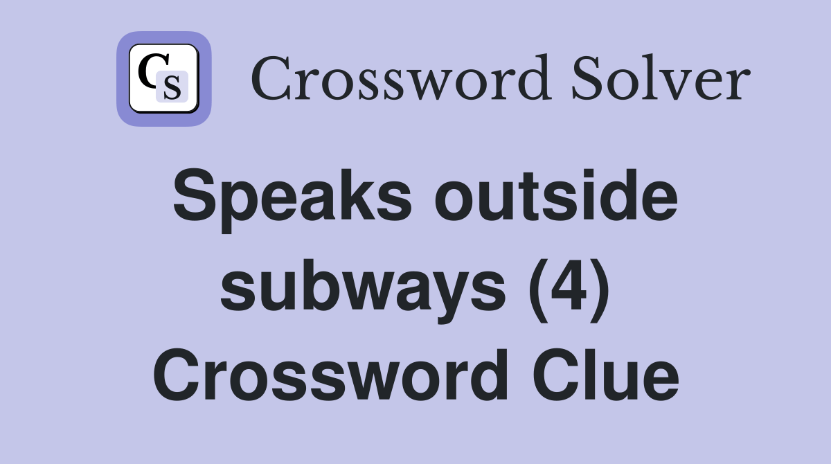 Speaks outside subways (4) Crossword Clue Answers Crossword Solver